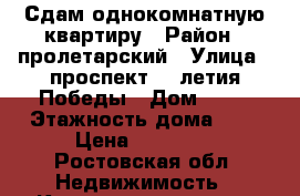 Сдам однокомнатную квартиру › Район ­ пролетарский › Улица ­ проспект 40 летия Победы › Дом ­ 63 › Этажность дома ­ 5 › Цена ­ 13 000 - Ростовская обл. Недвижимость » Квартиры аренда   